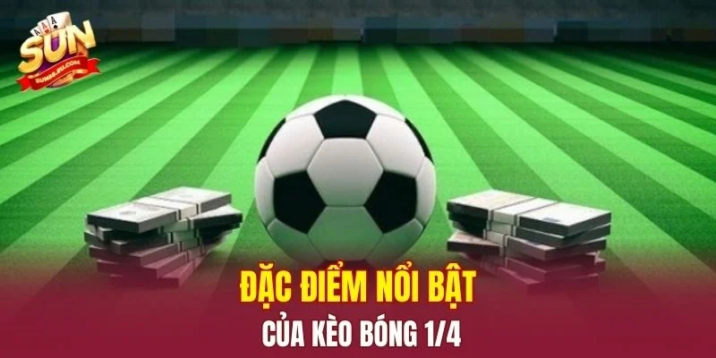 Đặc điểm nổi bật của kèo bóng ¼