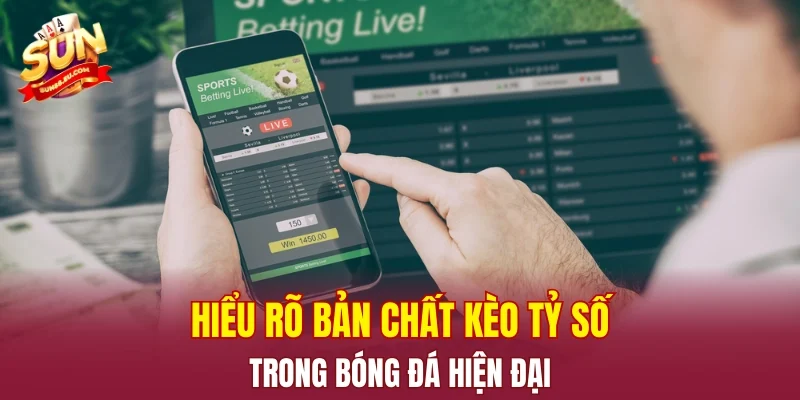 Hiểu rõ bản chất kèo tỷ số trong bóng đá hiện đại